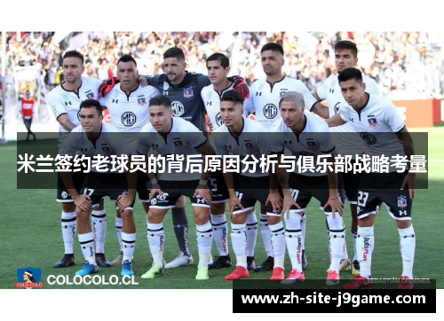 米兰签约老球员的背后原因分析与俱乐部战略考量