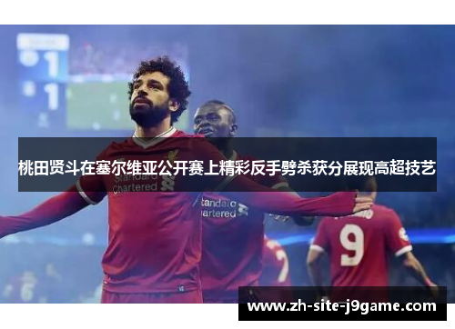 桃田贤斗在塞尔维亚公开赛上精彩反手劈杀获分展现高超技艺