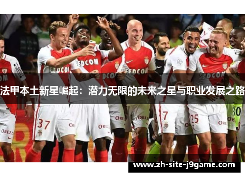 法甲本土新星崛起：潜力无限的未来之星与职业发展之路