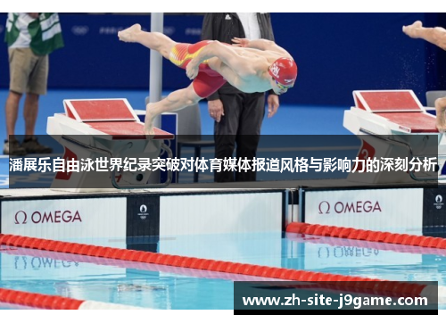 潘展乐自由泳世界纪录突破对体育媒体报道风格与影响力的深刻分析 潘展乐自由泳世界纪录突破对体育媒体报道风格与影响力的深刻分析