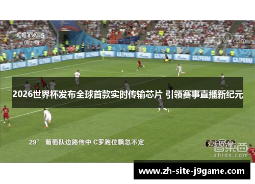 2026世界杯发布全球首款实时传输芯片 引领赛事直播新纪元