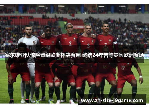 塞尔维亚队惊险晋级欧洲杯决赛圈 终结24年苦等梦圆欧洲赛场 塞尔维亚队惊险晋级欧洲杯决赛圈 终结24年苦等梦圆欧洲赛场