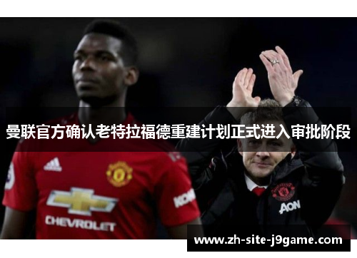 曼联官方确认老特拉福德重建计划正式进入审批阶段 曼联官方确认老特拉福德重建计划正式进入审批阶段