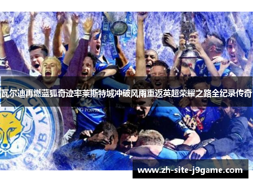 瓦尔迪再燃蓝狐奇迹率莱斯特城冲破风雨重返英超荣耀之路全纪录传奇 瓦尔迪再燃蓝狐奇迹率莱斯特城冲破风雨重返英超荣耀之路全纪录传奇