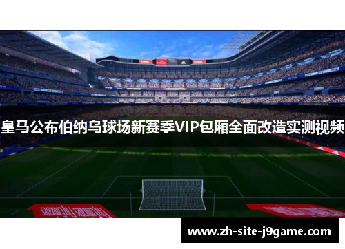 皇马公布伯纳乌球场新赛季VIP包厢全面改造实测视频