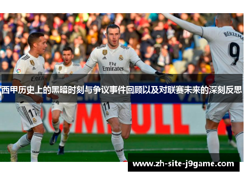 西甲历史上的黑暗时刻与争议事件回顾以及对联赛未来的深刻反思