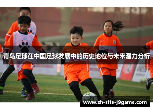 青岛足球在中国足球发展中的历史地位与未来潜力分析